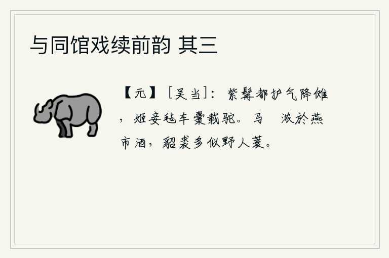 与同馆戏续前韵 其三，紫髯都护在傩坛上降下祥气,姬妾乘坐毡车骆驼装满骆驼。马挏酒比燕市的美酒醇厚,貂皮大衣多半像村野人家的蓑衣。