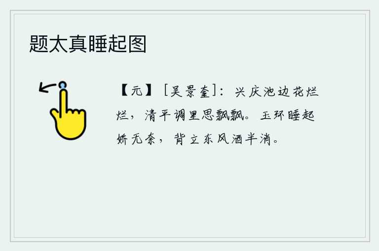 题太真睡起图，兴庆池边盛开着灿烂的鲜花,清平调里飘荡着思绪万千。玉环佩戴在头上,一觉醒来娇媚无奈;背对着东风站立,酒意已消。