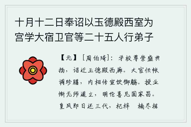 十月十二日奉诏以玉德殿西室为宫学大宿卫官等二十五人行弟子礼作,皇上下诏把玉德殿的西廊迁到玉德殿去。太官们备办了丰盛的帐幕,调制了精美的饭菜,宫内传布着宣旨让大家喝上皇帝赐给的酒。传授学业感到惭愧没有老师指导才能确立,明辨事