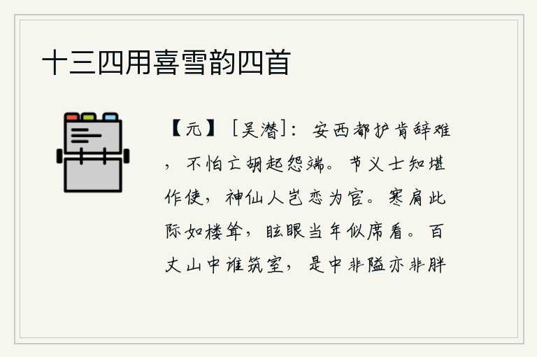 十三四用喜雪韵四首，安西都护李克用肯于推辞危难,不怕被消灭的胡人挑起怨恨。有节操和义气的人知道可以充当使者,神仙人难道会留恋做官吗?肩膀在寒冷的时候像高楼一样耸立;当年我眩目地看着