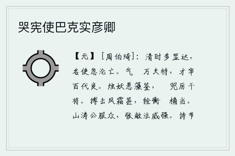 哭宪使巴克实彦卿，太平盛世的人大多显贵通达,可是名声使者却忽然消失。他的气概与众不同,是万夫所难的杰出人物;他的才华可谓百代不朽之作。蜡烛的妖孽高悬在镜子上,像剸兕那样凶狠可怕的