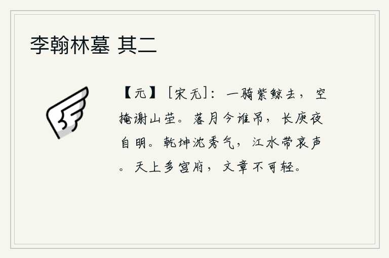 李翰林墓 其二，一个人骑着紫鲸飞走了,白白地掩埋了谢山的坟茔。坠落的月亮现在有谁来凭吊呢?只有在长庚夜里才能看到明月。整个大地都沉浸在美好的气象之中,江水也泛起哀怨的声音。天上
