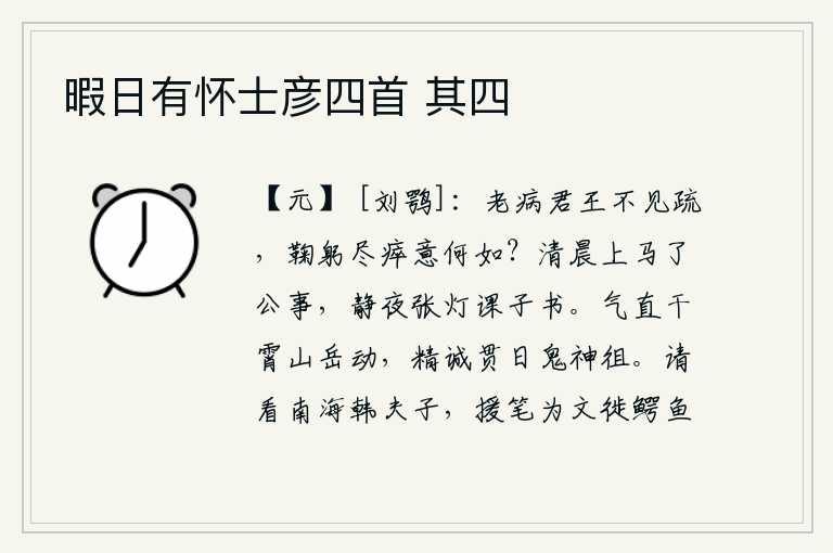 暇日有怀士彦四首 其四,我年老多病,君王不把我疏远,但我竭尽全力报效国家,到底意下如何?清晨上马结束了公事,静悄悄的夜晚点起灯来教学生读书。我的浩气直冲云霄,山岳震动;我的精诚贯日,鬼