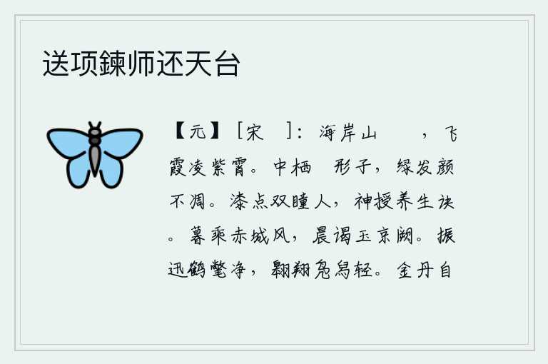 送项鍊师还天台,海岸上的群山高耸入云,飞舞的彩霞直冲向紫色的云霄。身材高大挺拔,头发茂盛容颜不衰。像漆涂点的双瞳人,神灵就传授给他养生的秘诀。傍晚乘着赤城之风,清晨去朝拜玉京的
