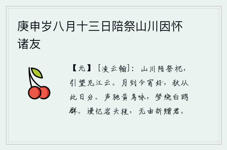 庚申岁八月十三日陪祭山川因怀诸友,山川神灵陪伴着我参加祭祀,抬头远望只见江面云雾缭绕。月亮到了今晚也还是美好的,秋天从此就天天分开了。歌声随着黄鸟的吟咏而飞驰,梦中我环绕着白鸥成群地游动。白白地