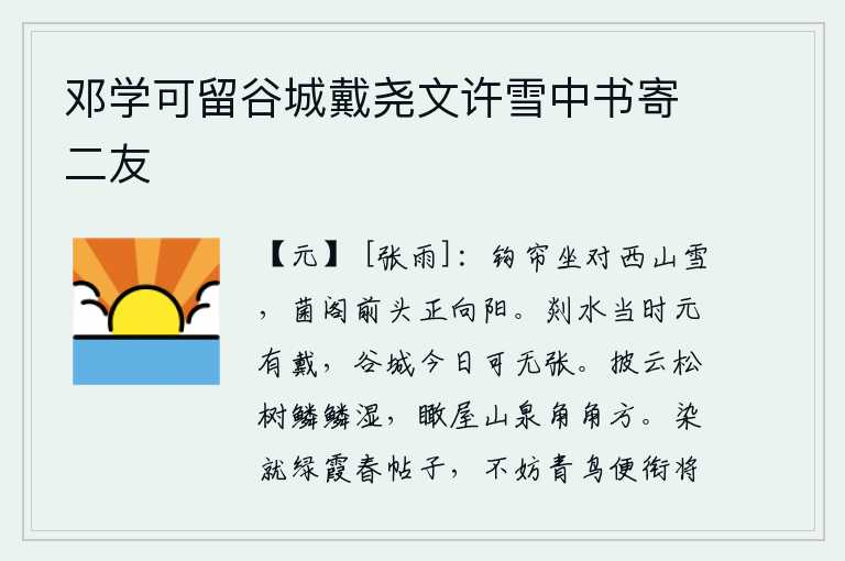 邓学可留谷城戴尧文许雪中书寄二友,卷起珠帘静静地坐着面对皑皑白雪,菌形楼阁的前头正好沐浴着暖暖的阳光。剡水一带曾经有过戴安都的功绩,如今谷城已经没有了张敞了。拨开云层,松树像鳞鳞湿草一样繁茂;俯