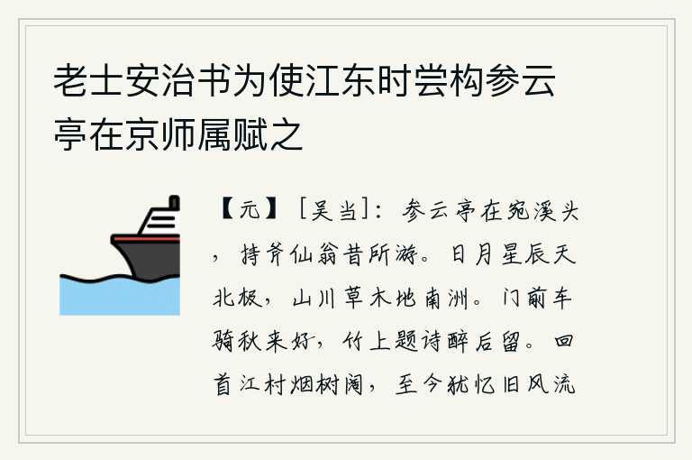 老士安治书为使江东时尝构参云亭在京师属赋之,参云亭坐落在宛溪的岸边,这是当年仙翁手持斧子游览的地方。太阳、月亮、星辰都隐没在天的最北边,山川草木都生长在地的最南洲。秋天来了,门前的车马多么逍遥自在,我醉后