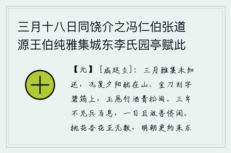 三月十八日同饶介之冯仁伯张道源王伯纯雅集城东李氏园亭赋此，三月的雅集还没有回来,更何况夕阳还在山上呢。用金刀在碧绿的竹子上刻字,用玉杯在青松树间斟酒。三年不见战乱停息,今天暂且让我们这些人得到一些安闲。桃花、杏花盛开的