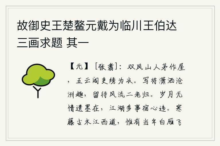 故御史王楚鳌元戴为临川王伯达三画求题 其一，双凤山的村民用茅草盖房子,五云阁的官吏用绣花做衣服。我将潇洒的沧洲情趣写下来,等待二位有风度的人归来。岁月无情,留下的墨迹依然存在;江湖多事,我的心却早已与往日