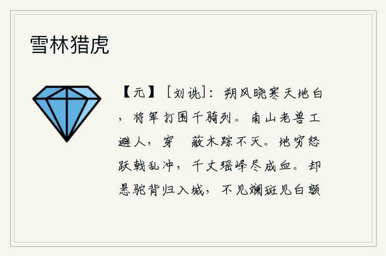 雪林猎虎,拂晓时分,北风凛冽,天地一片洁白。将军率领着千名骑兵,严阵以待,奋勇杀敌。南山上的一只老兽善于躲避人,它穿过山崖挡住树木的踪迹从未消失。地到了尽头,怒气冲天,用