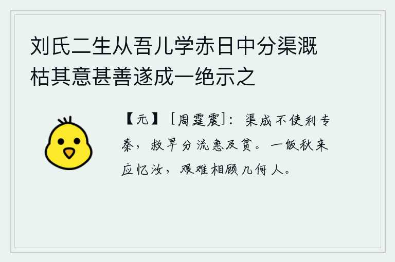 刘氏二生从吾儿学赤日中分渠溉枯其意甚善遂成一绝示之，黄河渠修成了,不让它独占秦国的利益,而是拯救旱灾,把河水分流给穷人,使他们得到恩惠。秋天吃过一顿饭就应该思念你,在艰难困苦中相顾盼的还有几个人呢?