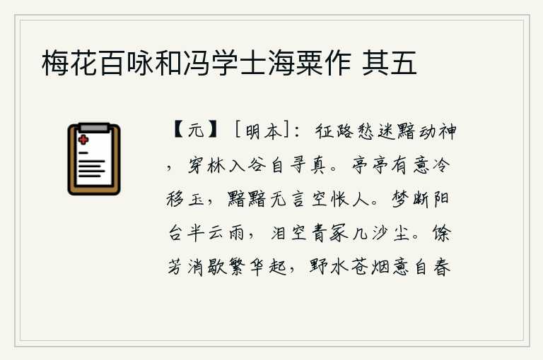 梅花百咏和冯学士海粟作 其五，在漫长的征途上,我忧愁迷惘,黯然伤神;穿过树林,进入深谷,去寻找心中的真谛。亭亭玉立有情有意地把美玉移走,黯然无言只会使人惆怅。梦中醒来,看见阳台半是云雨,泪水