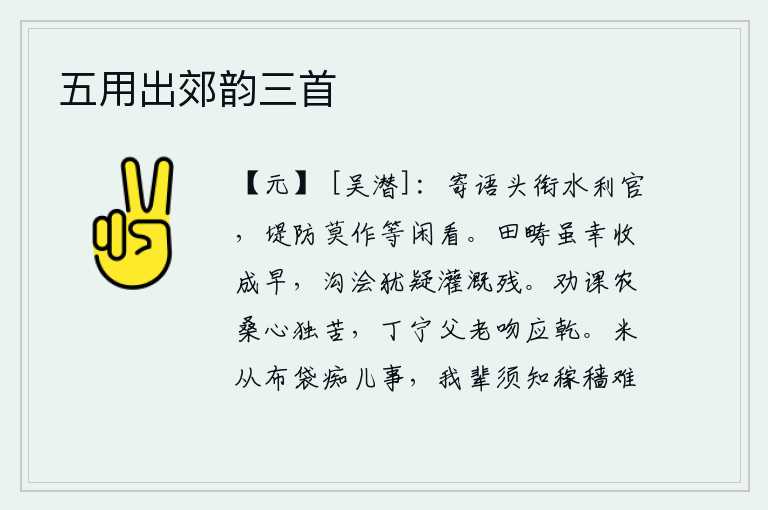 五用出郊韵三首，请你转告那些身居高位的水利官员,河堤防务切不可把它看成是随便的事。田野上虽然有幸收成较早,但沟渠里的水还是怀疑被灌溉得不够好。我独自苦苦地劝勉、督促农耕和种桑养