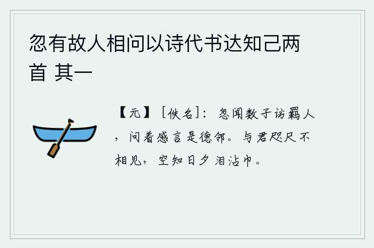 忽有故人相问以诗代书达知己两首 其一，忽然听到几个朋友来访问流落他乡的人,问到他们所感念的人,说他们是品德高尚的邻居。我和你相隔近在咫尺,却不能见面,只能白白地知道从早到晚泪水沾湿了衣巾。