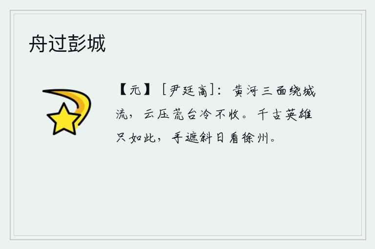 舟过彭城，滔滔黄河,从三面环绕着长安城奔流不息;高耸入云的荒台上,乌云密布,寒气袭人,看不见收成。千古以来的英雄就是这样,我用手遮住夕阳眺望那被日蚀的徐州。