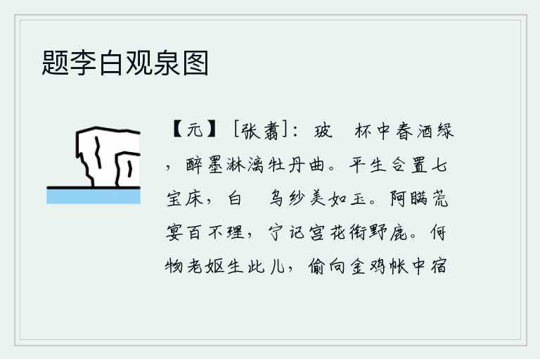 题李白观泉图，瓷制的酒杯里盛满了绿油油的春酒,醉后的笔墨淋漓尽致地写下了《牡丹曲》这首词。我平生应该安放一张七宝床,那白纻乌纱做的床头像美玉一样洁白。胡太后荒淫的宴席上百般不