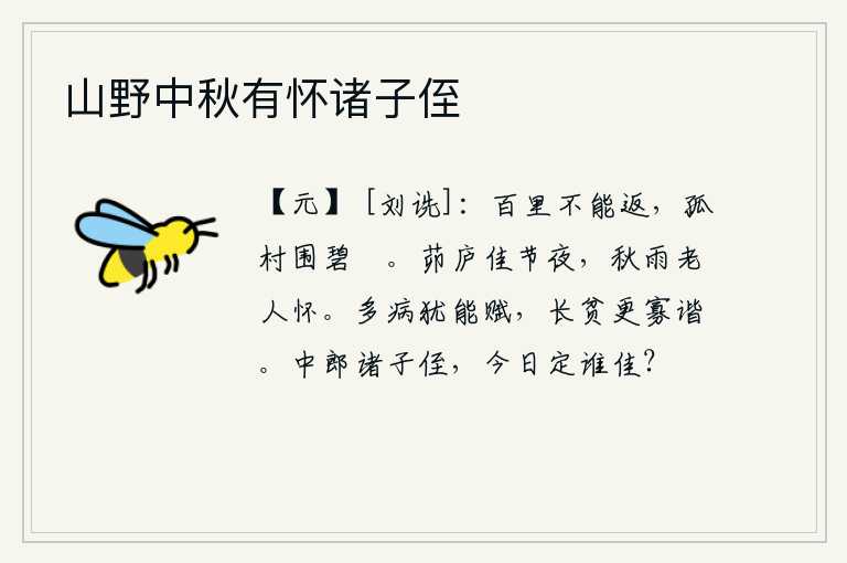 山野中秋有怀诸子侄,走过百里路程还不能返回故乡,只见一处孤零零的村庄紧挨着碧绿的山崖。在端午节这天夜晚的茆庐里,久雨不晴的老者满怀愁绪。多病的人还可以赋诗,长久贫穷就很少能和人和谐