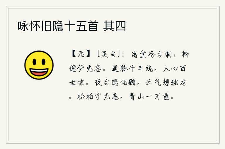 咏怀旧隐十五首 其四,高大的殿堂保存着古代的礼仪制度,精粹的品德在先贤面前显得庄重严肃。道是千秋万代的统治者,人心是百代不变的宗师。夜台仿佛化作了一只仙鹤,云气缭绕我想它就像一条龙。