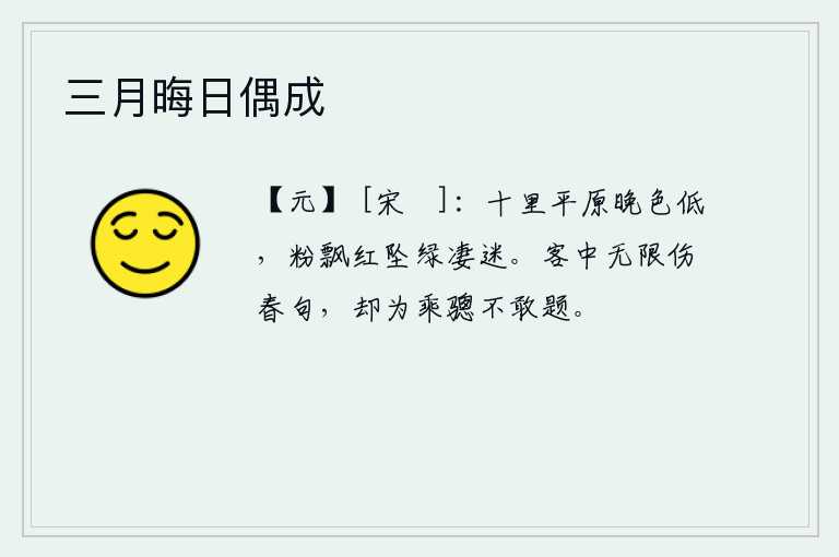 三月晦日偶成，十里宽广的平原上,夕阳西下,暮色渐渐低沉。红花飘落,绿草凋零,一片凄凉迷离之景。我客居他乡,心中无限伤春的诗句,却因为乘着马骢不敢写。