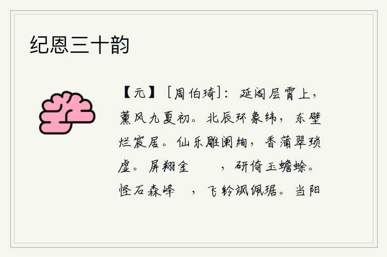 纪恩三十韵,延阁高高耸立在云霄之上,薰风吹拂着初夏时节的景色。北斗星环绕着天体运行的纬线,宫殿的东壁闪耀着光辉,是皇上的宝座所在。雕花的栏杆上奏着仙乐,美妙动听;蒲草香喷喷
