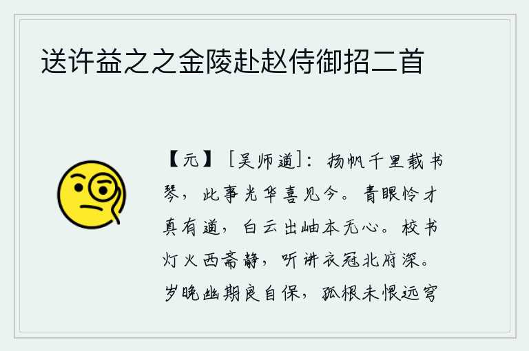 送许益之之金陵赴赵侍御招二首，扬帆远行千里,载着书和琴,这件事情光彩照人,我高兴地看到今天。青眼看人真可怜有才华的人,白云从山峰上飘出本来就没有心思。校书院里灯火通明,西边的书斋一片宁静;听