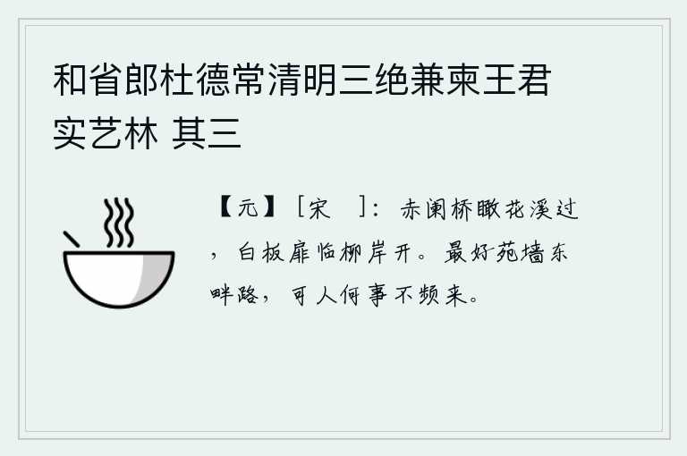 和省郎杜德常清明三绝兼柬王君实艺林 其三，从赤阑桥上俯瞰着蜿蜒曲折的花溪流过,白板桥下的门窗正对着柳树岸边打开。最爱那苑墙东畔的路,可人为什么不经常来这里呢?