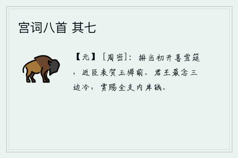 宫词八首 其七，初次在宫殿前举行庆贺雪节的筵席,亲近的大臣们在玉墀前上表祝贺。君王最是惦念边疆的寒冷,对边疆的赏赐全都支出内库的钱财。