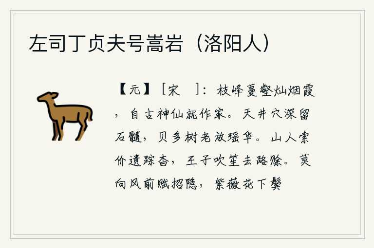 左司丁贞夫号嵩岩(洛阳人),山的枝叶和山谷间弥漫着灿烂的烟霞,自古以来就有神仙在这里作诗。天井深处蕴藏着丰富的石头精华,贝壳很多的树木到了衰老之年才开放出美丽的瑶花。山中隐士向他索要钱财,