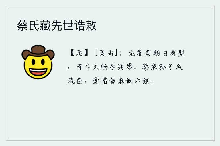 蔡氏藏先世诰敕，前朝的典章制度再也看不到了,经历了百年的变迁,所有的文物都已凋零。蔡家孙子风流倜傥依然存在,爱惜黄麻好比精通《六经》。