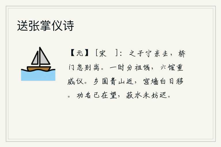 送张掌仪诗,朋友啊,你怎么能不亲自前去呢?忽然在桥门外与你分别了。一个早晨,大家分头为先祖饯行,六馆的官员们都庄重严肃地准备了酒宴。家乡的青山离这里很近,宫墙在阳光的照耀下