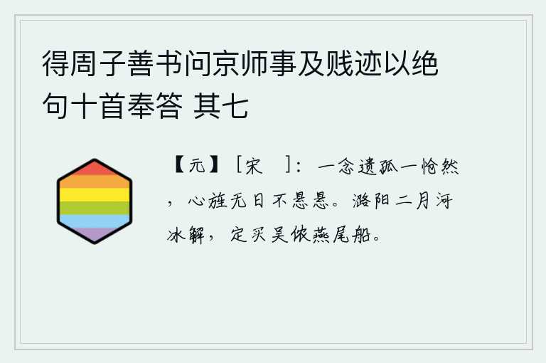 得周子善书问京师事及贱迹以绝句十首奉答 其七，每当想到远方的遗孤时,我都十分悲伤,心中的旌旗没有一天不挂在天边。二月的潞阳河冰刚刚融化,我定要买来吴地出产的燕尾舟。