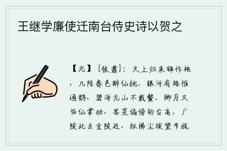 王继学廉使迁南台侍史诗以贺之，从天上归来,身穿锦缎做成的大袍,几次陪着春色,醉倒在仙桃树上。银河有条路只有喜鹊才能通过;碧海无边无际没有山不顶着鳌。你那皎洁的月亮又高照在仙女们的手掌上,闪动