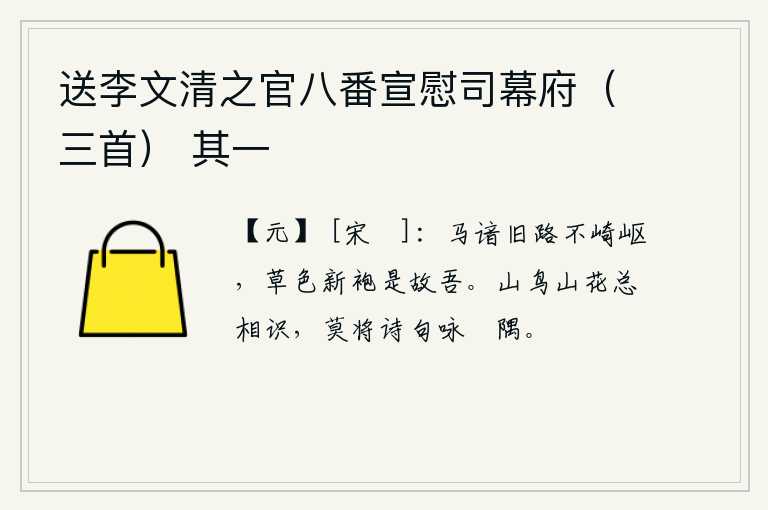 送李文清之官八番宣慰司幕府（三首） 其一，马儿熟悉旧日的山路,不再崎岖跋涉;身着新衣,穿着草色袍服,依旧是我旧时的志向。山中的鸟儿和山中的花朵是相互熟悉的,不要用诗句去吟咏那些隐居在山角落的地方。