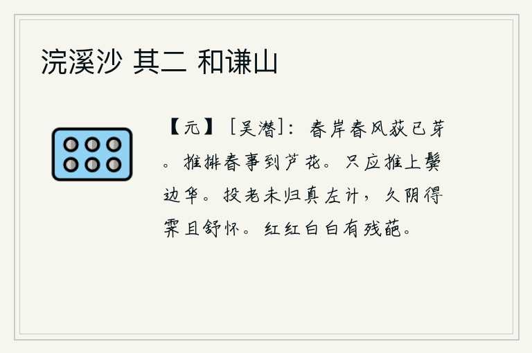 浣溪沙 其二 和谦山,春风徐来,岸边芦荻已经萌生嫩芽。把春天的景象推演开来,最后落在了芦苇荡的尽头。你看那满头白发,正像头发堆积在鬓边一样,显得格外美丽。年老还未回乡实在是荒唐之计,