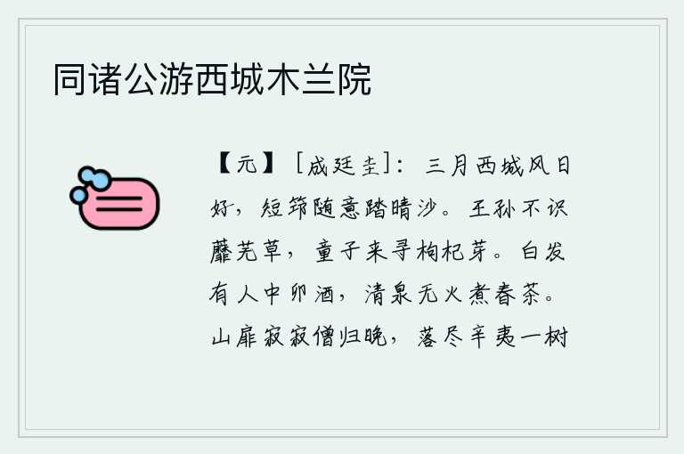 同诸公游西城木兰院，三月的西城风和日丽,天气晴朗,我拄着拐杖随意踏在沙滩上。王孙不认识蘼芜草,小孩子来寻觅枸杞的嫩芽。头发花白的人正在喝卯月的酒,清澈的泉水没有火烧着可以煮春茶。山