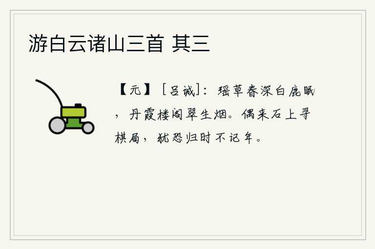 游白云诸山三首 其三，春深时节,瑶草丛生,白鹿正安然地睡着了。丹霞楼阁上,翠绿的山色中弥漫出缕缕炊烟。偶尔到石头上寻找棋盘,还担心回家的时候记不清年号。