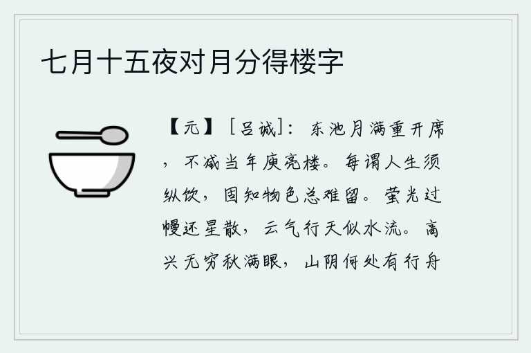 七月十五夜对月分得楼字，皎洁的月光照在东池上,我重新摆开坐席,那豪华的楼宇不亚于当年庾亮登临之时。常常说人生在世必须纵情地喝酒,本来就知道世间的一切美好的事物总有难以留住的。萤火虫的光