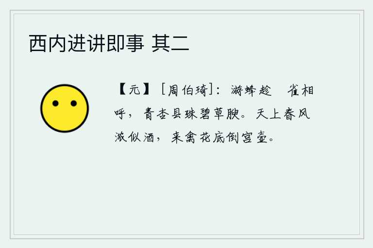 西内进讲即事 其二，一群群蜂儿嬉戏,追逐着温暖的麻雀互相呼唤。青色的杏树上挂着一串串珍珠,碧绿的草地里长满了甘甜的果实。天上的春风像美酒一样浓烈,飞来飞去的鸟儿在花丛底下倒进宫中的